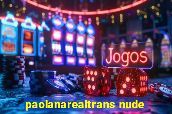 paolanarealtrans nude